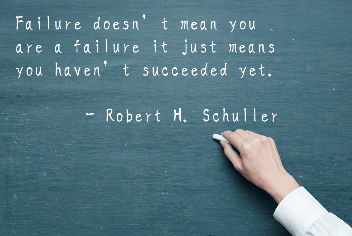 Failure doesn't mean you are a failure. It just means you haven't succeeded yet. - Robert M. Schuller